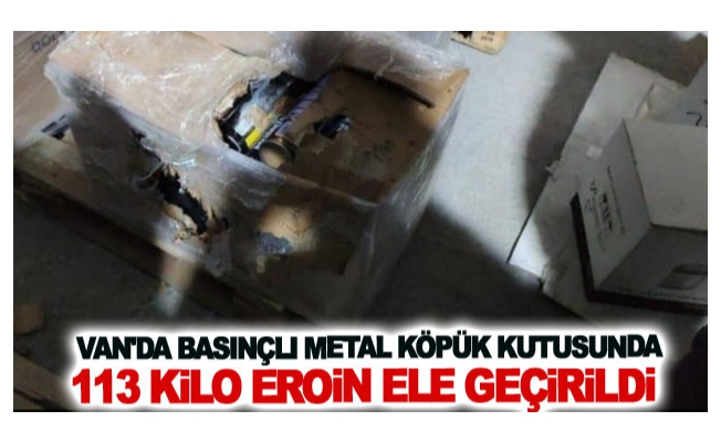 Van'da basınçlı metal köpük kutusunda 113 kilo eroin ele geçirildi