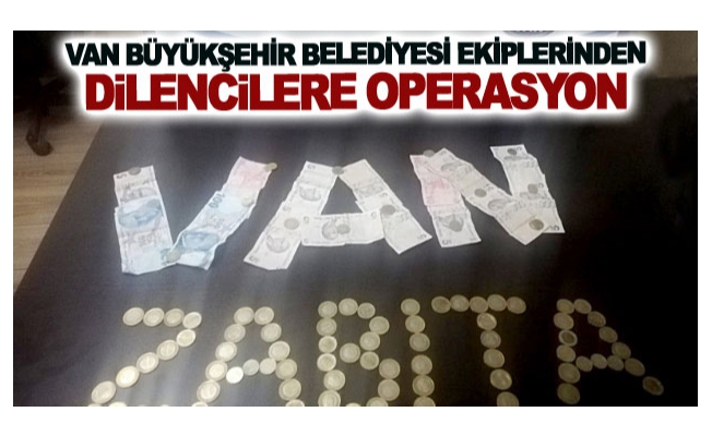 Van Büyükşehir Belediyesi ekiplerinden dilencilere operasyon