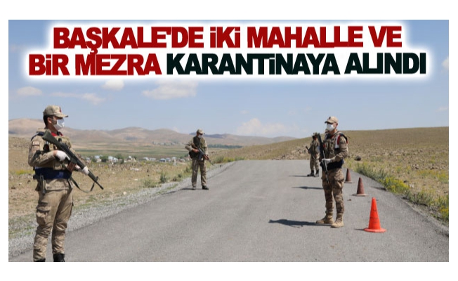 Başkale'de iki mahalle ve bir mezra karantinaya alındı