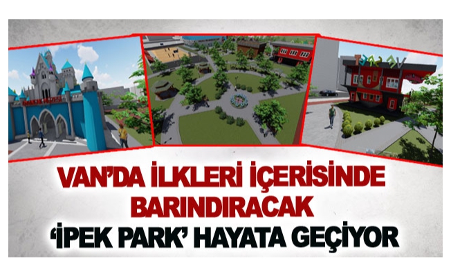 Van’da ilkleri içerisinde barındıracak ‘İpek Park’ hayata geçiyor