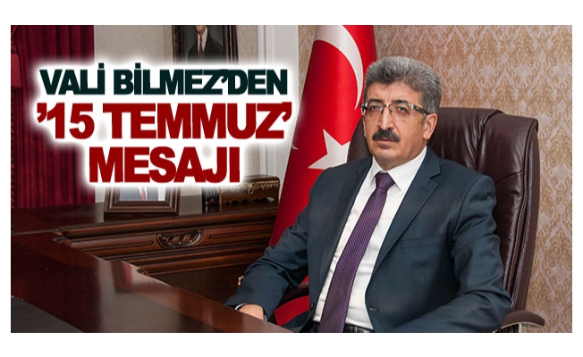 Vali Bilmez’den ’15 Temmuz’ mesajı