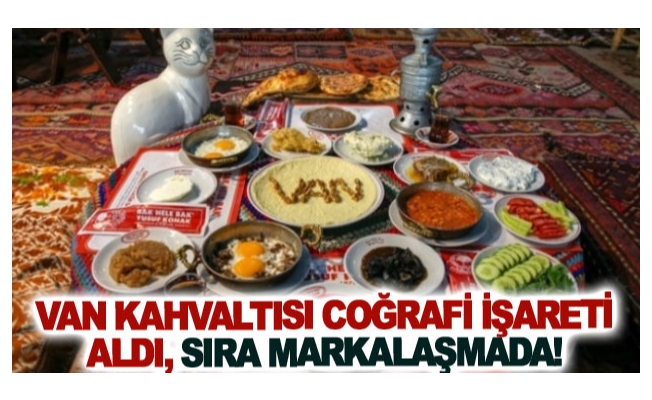 Van Kahvaltısı Coğrafi İşareti aldı, sıra markalaşmada!