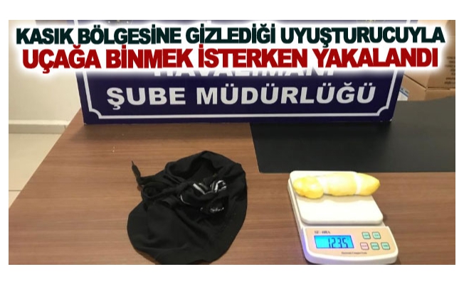 Kasık bölgesine gizlediği uyuşturucuyla uçağa binmek isterken yakalandı