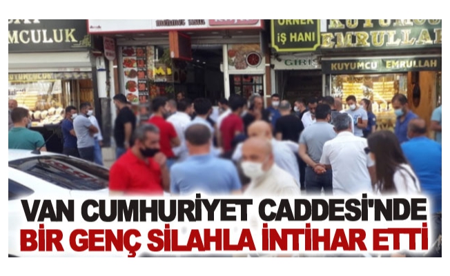 Van Cumhuriyet Caddesi'nde bir genç silahla intihar etti