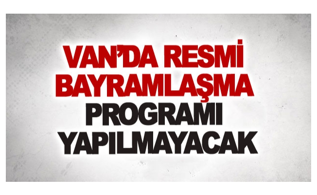 Van’da resmi bayramlaşma programı yapılmayacak