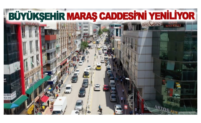 Büyükşehir Maraş Caddesini yeniliyor