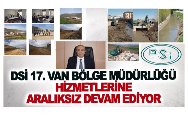 DSİ 17. Van Bölge Müdürlüğü Hizmetlerine aralıksız devam ediyor