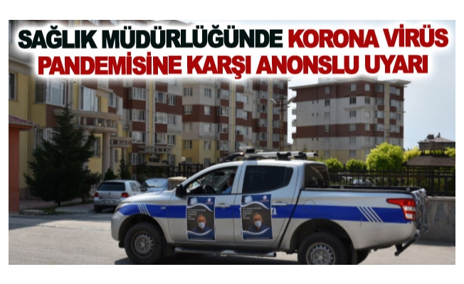 Sağlık müdürlüğünde korona virüs pandemisine karşı anonslu uyarı