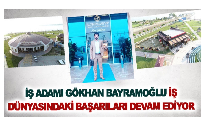 İş Adamı Gökhan Bayramoğlu'nun iş dünyasındaki başarıları devam ediyor