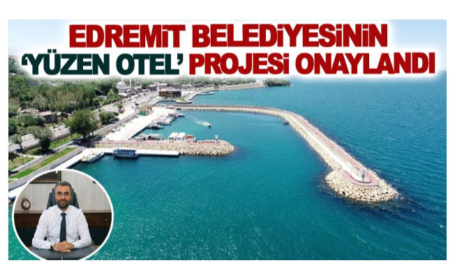 Edremit Belediyesinin ‘Yüzen Otel’ Projesi onaylandı