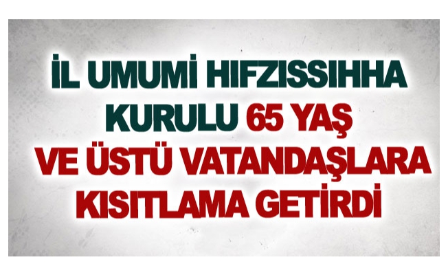 İl umumi hıfzıssıhha kurulu 65 yaş ve üstü vatandaşlara kısıtlama getirdi