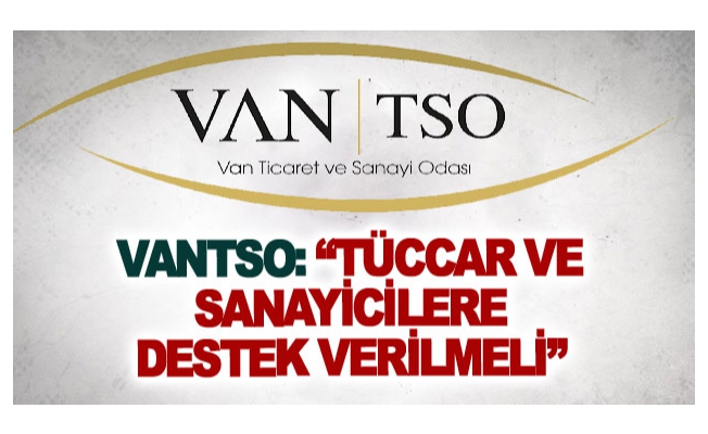 VANTSO: Tüccar ve sanayicilere destek verilmeli