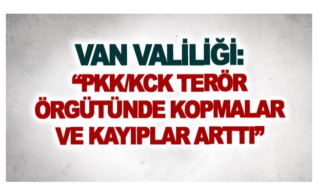 Van Valiliği: PKK/KCK terör örgütünde kopmalar ve kayıplar arttı