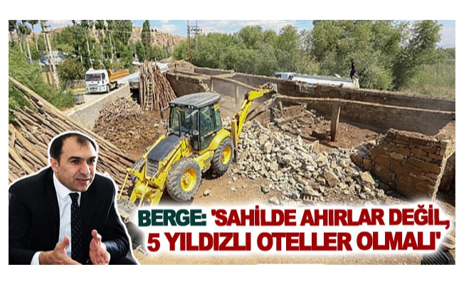 Berge: 'Sahilde ahırlar değil, 5 yıldızlı oteller olmalı'