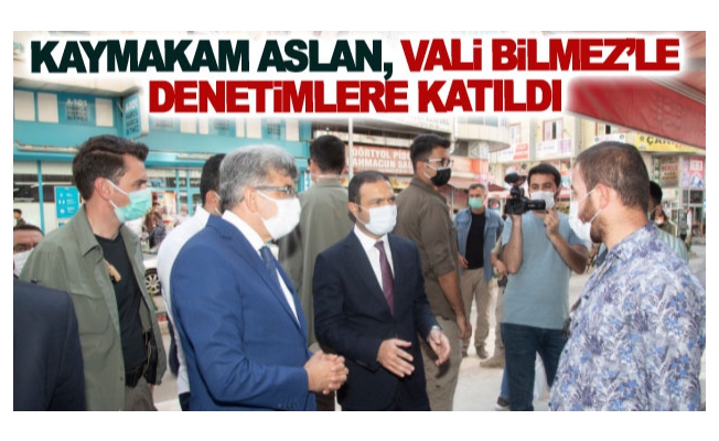 Kaymakam Aslan, Vali Bilmez’le denetimlere katıldı