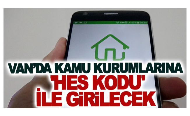 Van’da kamu kurumlarına 'HES kodu' ile girilecek