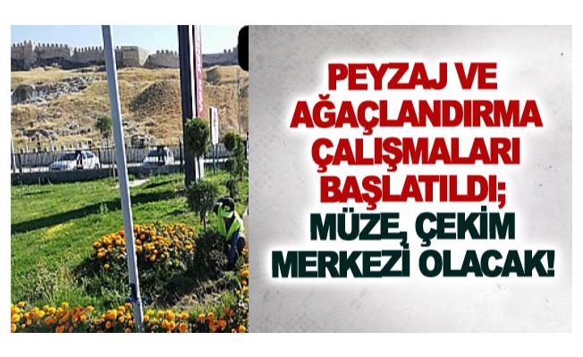 Peyzaj ve ağaçlandırma çalışmaları başlatıldı; Müze, çekim merkezi olacak!