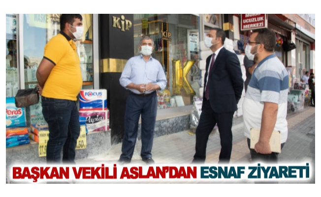 Başkan Vekili Aslan’dan esnaf ziyareti