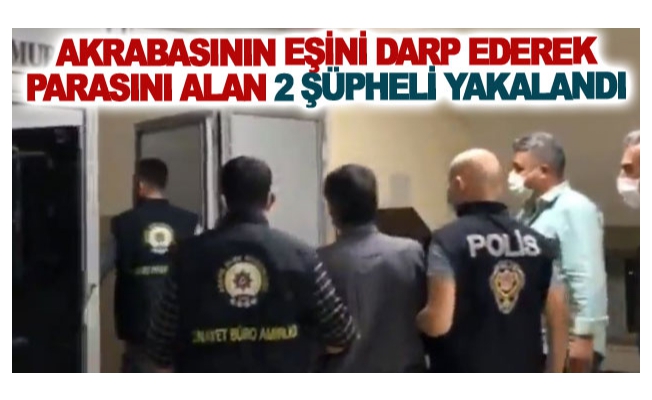 Akrabasının eşini darp ederek parasını alan 2 şüpheli yakalandı