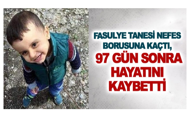 Fasulye tanesi nefes borusuna kaçtı, 97 gün sonra hayatını kaybetti