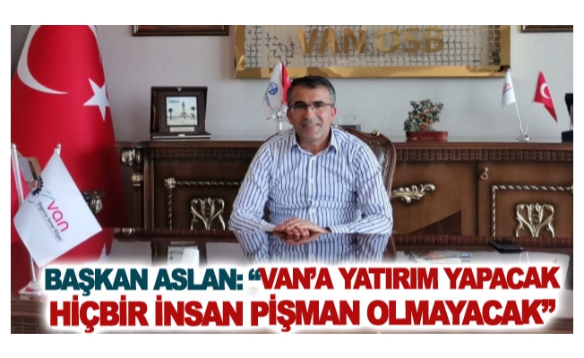 Başkan Aslan: Van’a yatırım yapacak hiçbir insan pişman olmayacak