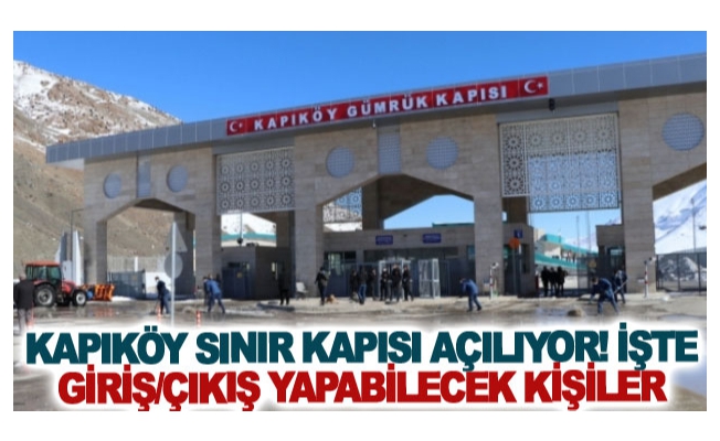 Kapıköy Sınır Kapısı açılıyor! İşte giriş/çıkış yapabilecek kişiler