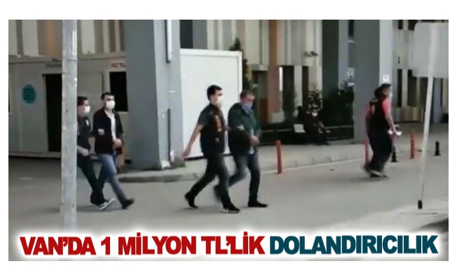 Van’da 1 milyon TL’lik dolandırıcılık