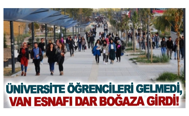 Üniversite öğrencileri gelmedi, Van esnafı dar boğaza girdi!