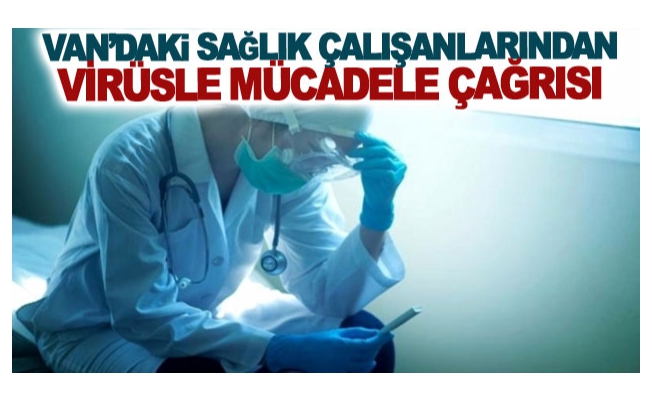 Van’daki sağlık çalışanlarından virüsle mücadele çağrısı