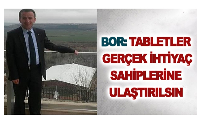 Bor: Tabletler gerçek ihtiyaç sahiplerine ulaştırılsın