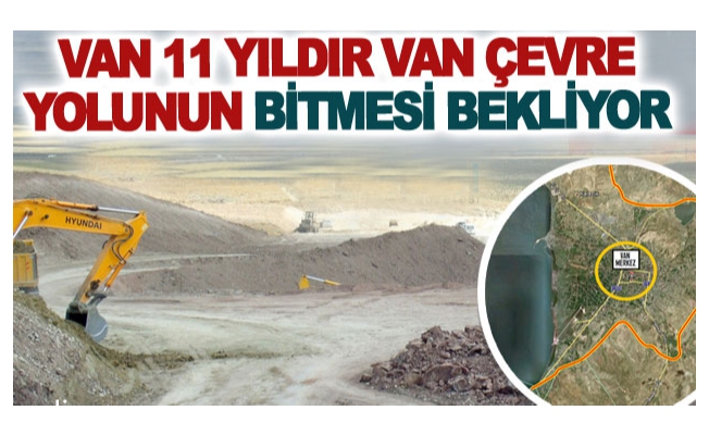 Van 11 yıldır Van Çevre Yolunun bitmesi bekliyor