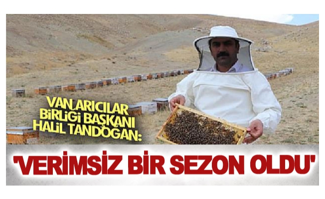 Van Arıcılar Birliği Başkanı Halil Tandoğan: 'Verimsiz bir sezon oldu'