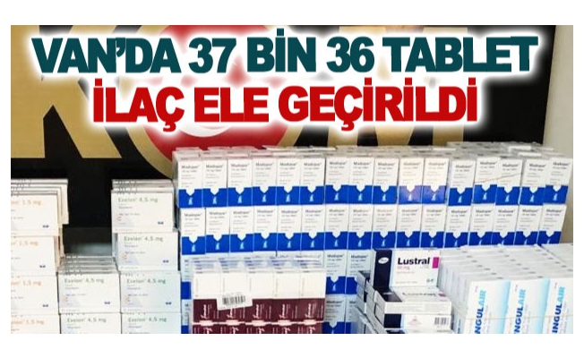 Van’da 37 bin 36 tablet ilaç ele geçirildi