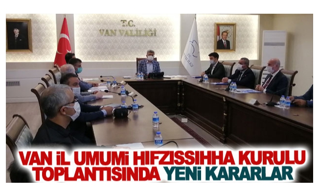 Van İl Umumi Hıfzıssıhha Kurulu toplantısında yeni kararlar