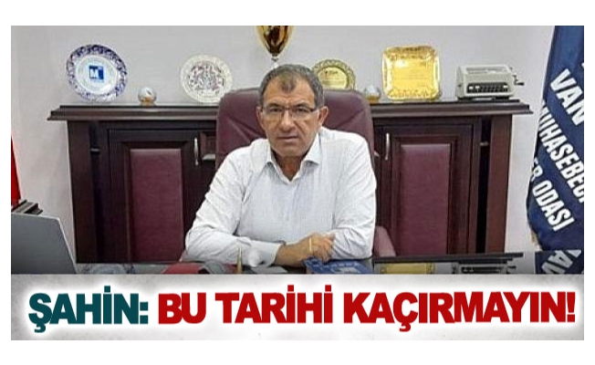 Şahin: Bu tarihi kaçırmayın!