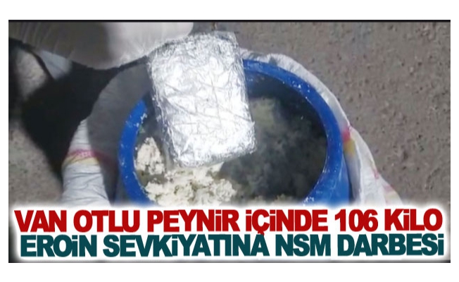 Van otlu peynir içinde 106 kilo eroin sevkiyatına NSM darbesi