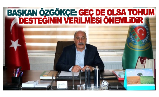 Başkan Özgökçe: Geç de olsa tohum desteğinin verilmesi önemlidir