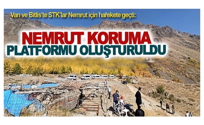 Van ve Bitlis’te STK’lar Nemrut için harekete geçti: Nemrut Koruma Platformu oluşturuldu