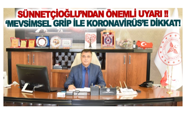 Sünnetçioğlu'ndan Önemli Uyarı ‘Mevsimsel Grip İle Koronavirüs’e Dikkat!