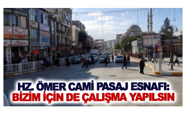 Hz. Ömer Cami Pasaj Esnafı: Bizim için de çalışma yapılsın