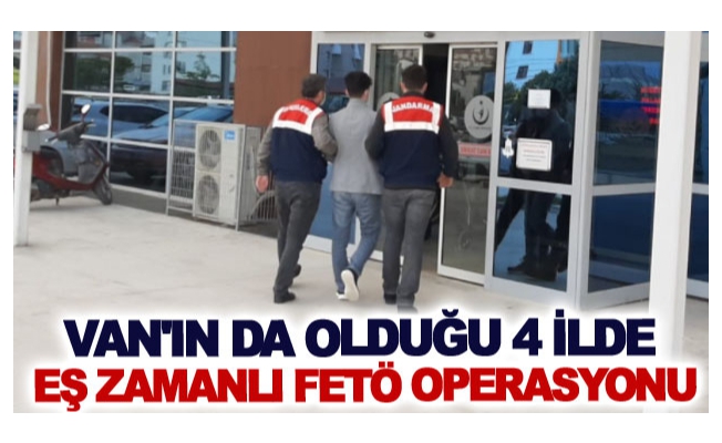 Van'ın da olduğu 4 ilde eş zamanlı FETÖ operasyonu