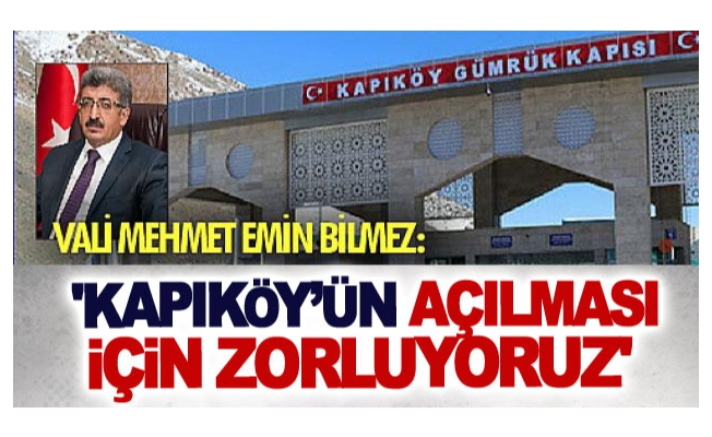 Vali Mehmet Emin Bilmez: 'Kapıköy’ün açılması için zorluyoruz'