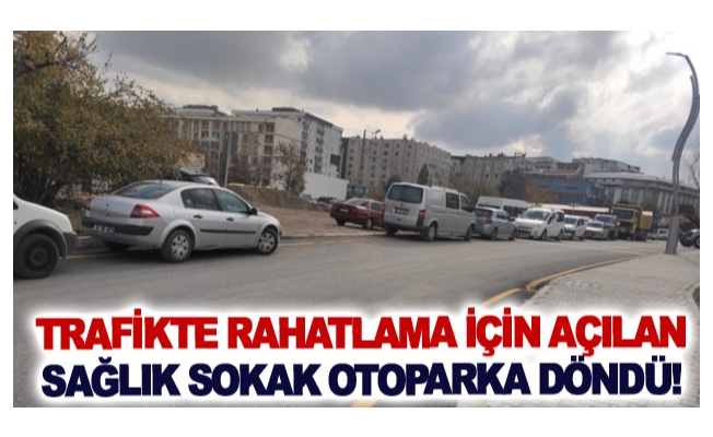 Trafikte rahatlama için açılan sağlık sokak otoparka döndü!