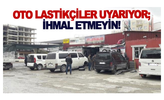 Oto lastikçiler uyarıyor; İhmal etmeyin!