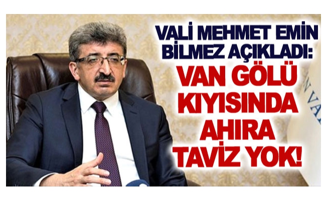 Vali Mehmet Emin Bilmez açıkladı: Van Gölü kıyısında ahıra taviz yok!