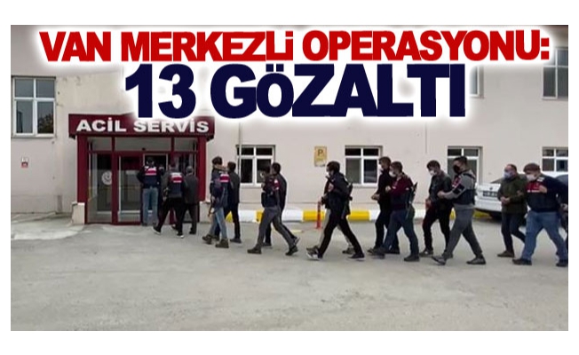 Van merkezli operasyon: 13 gözaltı