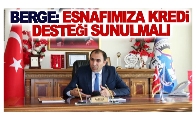 Berge: Esnafımıza kredi desteği sunulmalı