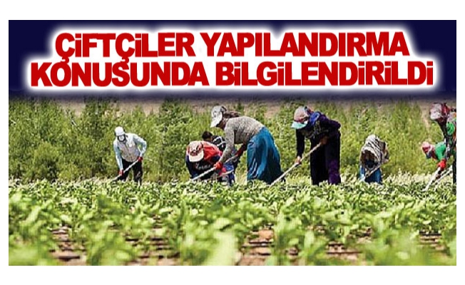 Çiftçiler yapılandırma konusunda bilgilendirildi