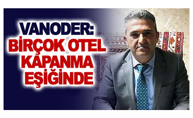 VANODER: Birçok otel kapanma eşiğinde