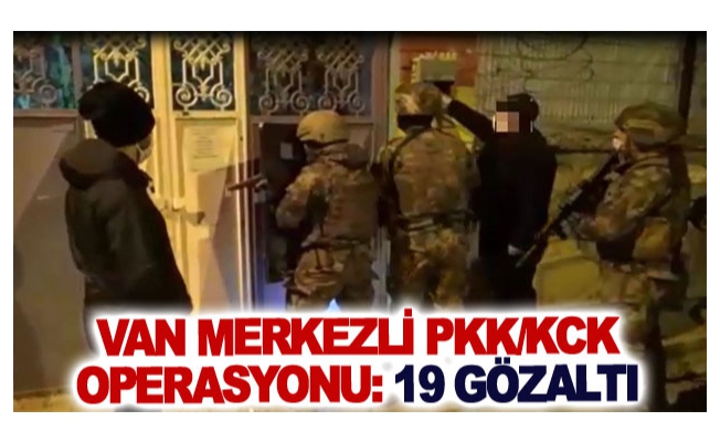 Van merkezli PKK/KCK operasyonu: 19 gözaltı